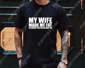 My Wife Made Me Fat So Nobody Else Would Want Me png, Funny Digital, Graphic png, Daily Wear, Gift For Husband