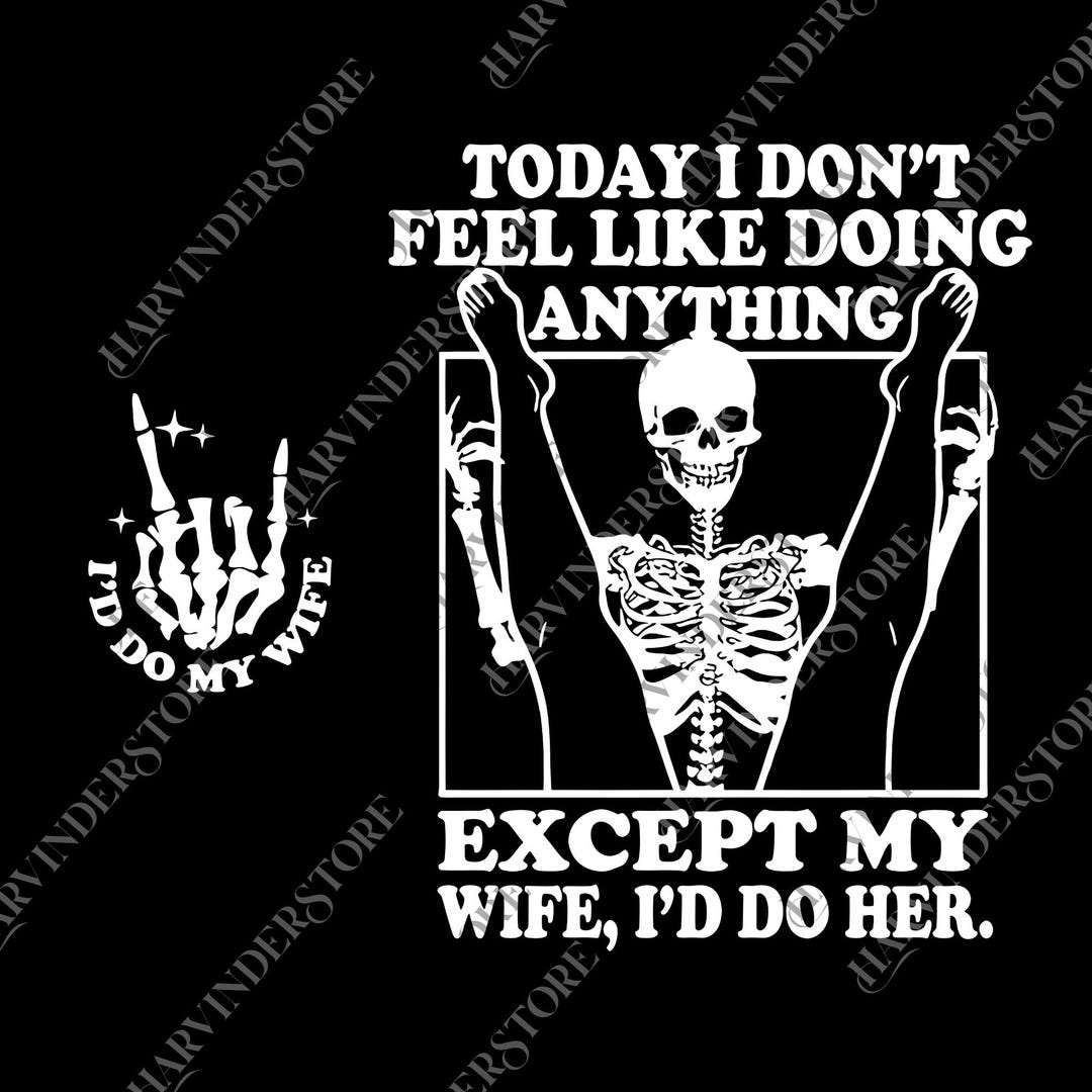 Today I Don't Feel Like Doing Anything Except My Wife I'll Do Her Png ...