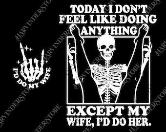 Today I Don't Feel Like Doing Anything Except My Wife I'll Do Her png, Wedding Anniversary svg, Funny husband Graphic png file