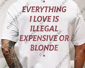 Everything I Love Is Expensive Illegal or Blonde PNG, Funny File for Blonde Lover, Unisex Sublimation for Gift, Casual Party Instant