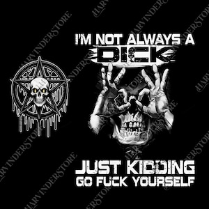 I&#39;m Not Always A Dck Just Kidding Go Fck Yourself png, Funny Quote png, Sarcastic Digital, png That Go Hard, Adult Humor png