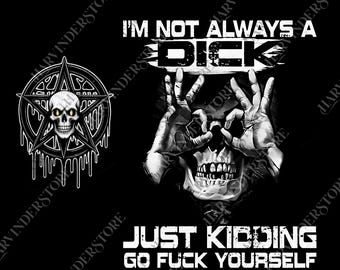I'm NOT Always A Dick JUST Kidding GO Fuck Yourself T-Shirt