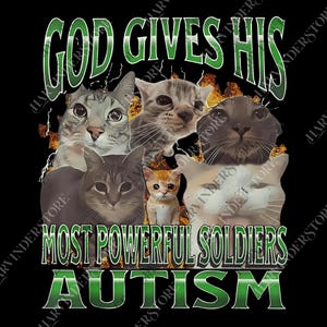 Puede incluir: Diseño gráfico negro con seis caras de gato y el texto "GOD GIVES HIS MOST POWERFUL SOLDIERS AUTISM" en verde. El texto y los gatos están rodeados por un fondo de fuego.