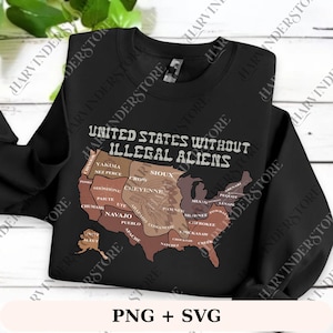 May include: Black sweatshirt with a map of the United States in shades of brown, featuring the text "UNITED STATES WITHOUT ILLEGAL ALIENS." The map highlights various Native American tribes. Below the map is the text "PNG + SVG."