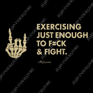 May include: Black graphic design with a skeleton hand making a rock and roll gesture. The text reads "EXERCISING JUST ENOUGH TO F**K & FIGHT." Below, it says "Not for pussies."