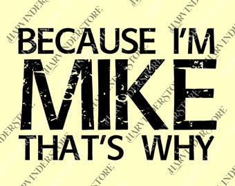 Funny Graphic png, Because I'm Mike That's Why png, Humorous png, Cool, Novelty Statement png, Unique Gift Idea