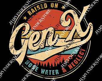 Gen X png, Generation X Raised On Hose Water and Neglect png, Funny png, Unisex Gen x png