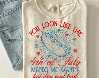 You Look Like The 4th of July Makes Me Want A hot dog real bad PNG, Patriotic Hot Dog Digital Download, 4th of July Instant Download