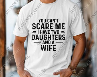 You Can't Scare Me I Have Two Daughters And A Wife png, Funny Quote Digital,Gift For Husband,Funny Dad And Daughter png,Gift From Daughter