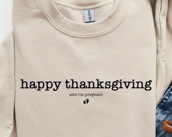 Happy Thanksgiving Also I'm Pregnant Sweatshirt, Thanksgiving Pregnancy Announcement, Baby Reveal Shirt, Maternity Thanksgiving Shirt