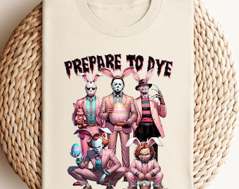 Prepare To Dye Shirt - Horror Movie Character Shirt - Easter Monster Shirt - Killer Easter Shirt - Freddy Chucky Easter Shirt