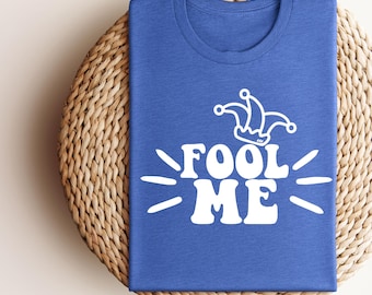 Fool Me Shirt - April 1st Shirt - Fool Day Shirt - April Fools Shirt - Funny Joke Shirt - Best Friend Joke Shirt - Gift For Her