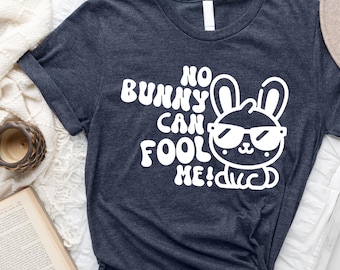 No Bunny Can Fool Me Shirt - Funny Joke Shirt - April Fools Shirt - Happy April Fools T-Shirt -Bunny Joke Shirt - April Fool's Day