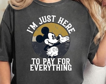 Comfort Colors® Funny Disney Shirt, I'm Just Here To Pay Everything, Disney Vacation Shirt, Mickey Mouse Shirt, Gift For Husband
