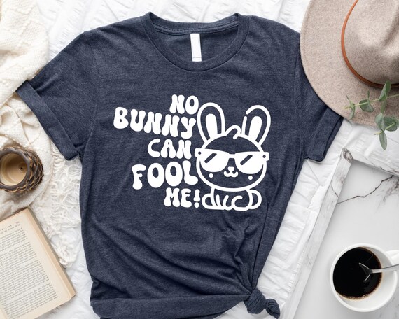 No Bunny Can Fool Me Shirt - Funny Joke Shirt - April Fools Shirt - Happy April Fools T-Shirt -Bunny Joke Shirt - April Fool's Day