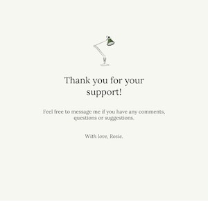 May include: A simple thank you card with a hand-drawn illustration of a desk lamp. The card reads "Thank you for your support! Feel free to message me if you have any comments, questions or suggestions. With love, Rosie."