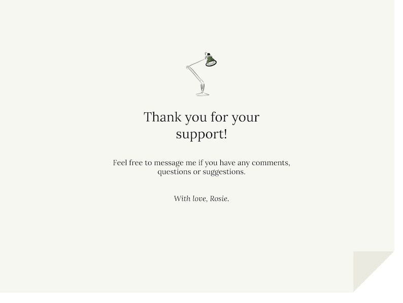 May include: A simple thank you card with a hand-drawn illustration of a desk lamp. The card reads "Thank you for your support! Feel free to message me if you have any comments, questions or suggestions. With love, Rosie."