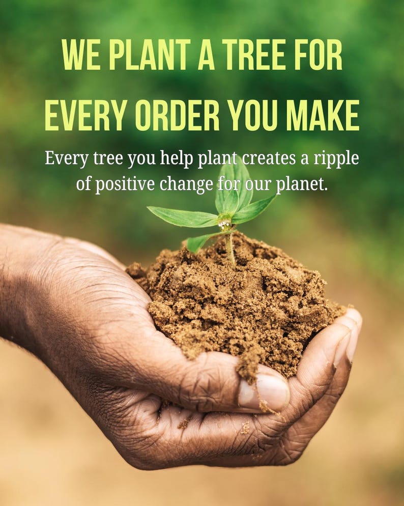 May include: A hand cradles a small mound of soil with a young green plant emerging. The image includes the text: "WE PLANT A TREE FOR EVERY ORDER YOU MAKE." Below, it reads, "Every tree you help plant creates a ripple of positive change for our planet."