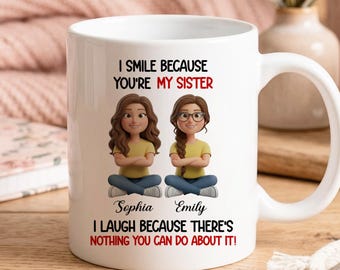 I Smile Because You Are My Sister Gift From Sister, Funny Sister To Sister Mug, Custom Sisters Mug, Long Distance Sisters Gift For Birthday