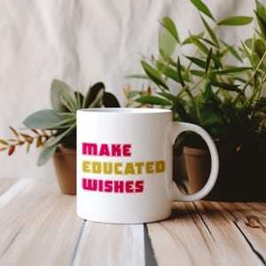 Make Educated Wish Mug for Husband Gift for Fiancé Self-Love Mug for Fiancé Gift for Husband I Like Me Mug for Husband Gift for Boyfriend