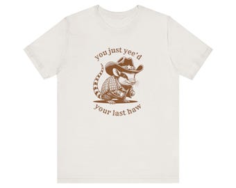 you just yee'd your last haw t shirt