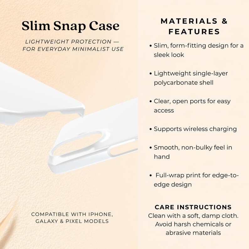 May include: A clear, slim snap case for everyday minimalist use. The case is made of a lightweight polycarbonate shell and features a form-fitting design. It supports wireless charging and has clear, open ports for easy access. Compatible with iPhone, Galaxy & Pixel models.