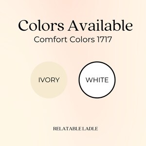 May include: Image showing the text "Colors Available" and "Comfort Colors 1717". Two circles are below, one labelled "IVORY" and the other "WHITE". The text "RELATABLE LADLE" is at the bottom of the image.