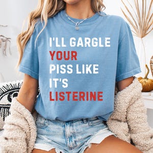 Inappropriate & Offensive Humor Shirt: &quot;Ill Gargle Your Piss Like It&#39;s Listerine&quot; Dark Humor Funny Meme Tee