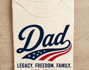 250 Years Freedom Shirt Dad Legacy Family Patriotic Dad Shirt Fathers Day Gift American Flag Top Best Dad Ever Veteran Husband Grandpa Tee