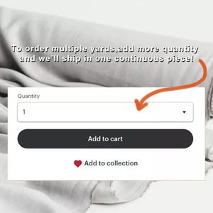 May include: A roll of light gray fabric. The image includes text that reads: "To order multiple yards, add more quantity and we'll ship in one continuous piece!" A quantity selection box shows "1" with an "Add to cart" button.