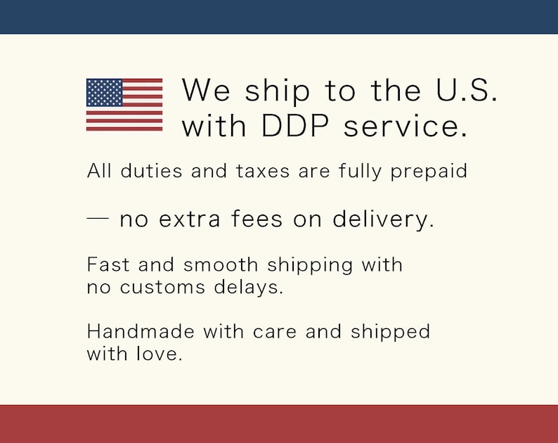 May include: A rectangular graphic with a cream background, a dark blue top border, and a red bottom border. It features a small United States flag icon and the text: We ship to the U.S. with DDP service. All duties and taxes are fully prepaid &mdash; no extra fees on delivery. Fast and smooth shipping with no customs delays. Handmade with care and shipped with love.