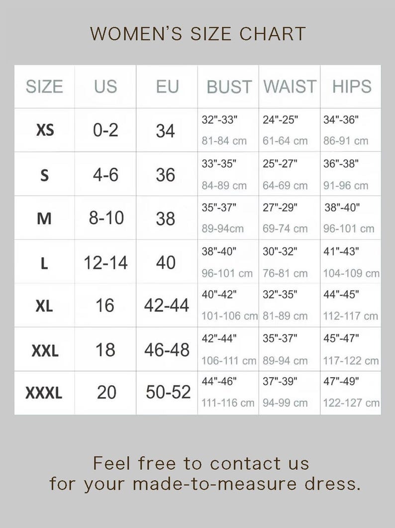 May include: A women's size chart with US, EU, bust, waist, and hips measurements. Sizes range from XS to XXXL, with corresponding measurements in inches and centimeters. The chart includes the text: "Feel free to contact us for your made-to-measure dress."