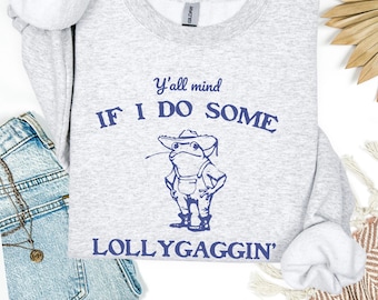 Yall Mind if I do some Lollygaggin Sweatshirt Funny Frog Crewneck Sweater Sarcastic Gift Funny Retro Sweat Shirt Vintage Retro Graphic Silly