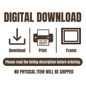 May include: Digital download graphic with icons for download, print, and frame. The text reads "DIGITAL DOWNLOAD", "Download", "Print", "Frame", "Please read the listing description before ordering.", and "NO PHYSICAL ITEM WILL BE SHIPPED".