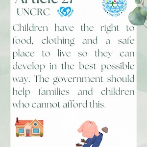 May include: Article 27 of the UNCRC, which states that children have the right to food, clothing, and a safe place to live so they can develop in the best possible way. The government should help families and children who cannot afford this. The image includes illustrations of a house, clothing, and shoes.