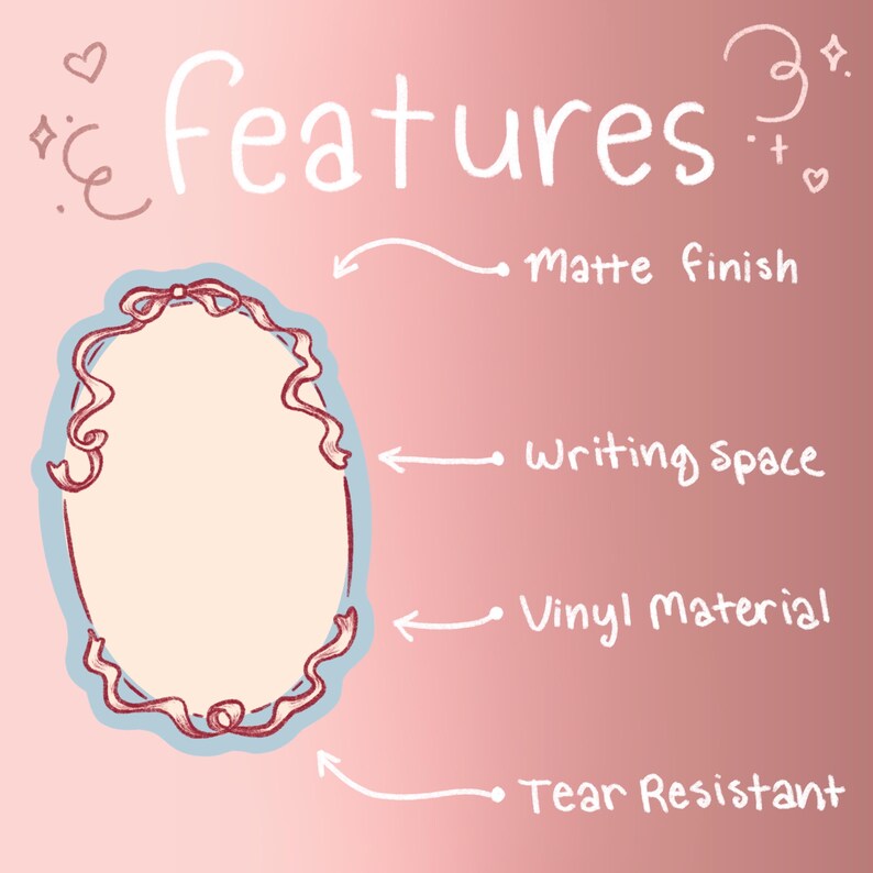 May include: Pink background with the word "Features" in white script. An oval-shaped sticker with a red ribbon design is labeled with the following features: matte finish, writing space, vinyl material, and tear resistant.