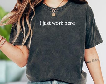 Comfort Colors I Just Work Here Shirt, Funny Working Shirt, Sarcastic Office Shirt, Workplace Humor Shirt, Coworker Gift, Funny Career Shirt
