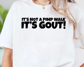 It's Not A Pimp Walk It's Gout T-Shirt, Funny Sarcastic Quote Tee
