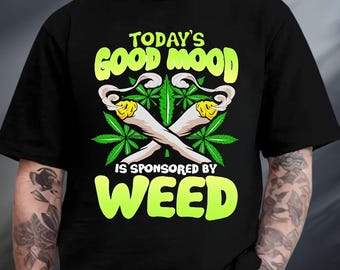 Today's Good Mood Is Sponsored By Weed Shirt, Funny Stoner Shirt, Sarcastic Weed Hoodie, Marijuana Meme Sweatshirt, Cannabis Humor Tee