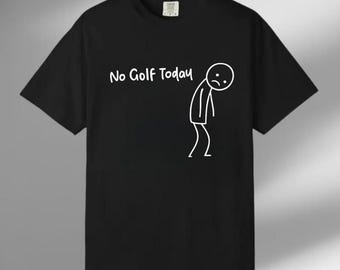No Golf Today Shirt, Golf Shirt for Men and Women, Funny Golf Shirt, Golf Addicted Shirt, Golfer Gift, Sad Golfing Day Shirt, Golf Tee