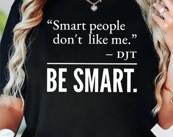 Smart People Don't Like Me T-shirt, FDT Funny Shirt, Liberal Shirt, Democrats Gift, Donald Trump Quote Tee, Anti Trump Shirt, Protest Shirt