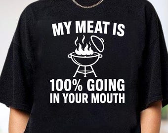My Meat Is 100% Going In Your Mouth Shirt, Funny Grilling Meme Tee, Sarcastic Bbq Hoodie, Humorous Sweatshirt, Dad Gift