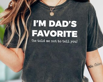 Funny I'm Dad's Favorite Shirt, Family Matching Shirt, He Tell Me Not To Tell You Quote Tee, Favorite Child Gift, Humor T-Shirt for Fathers