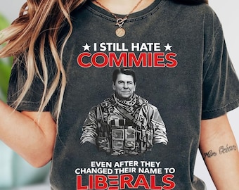 I Still Hate Commies Shirt, Anti Communist Political Statement Shirt, Conservative Humor T-Shirt, Bold Political Graphic Shirt, Edgy Gifts