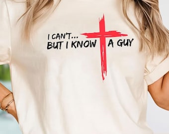 Can't But I Know A Guy Shirt, Jesus Cross Shirt, Faith T-shirt, Christian Shirt, Religious Gift, Worship Shirt, Faith Christian Shirt