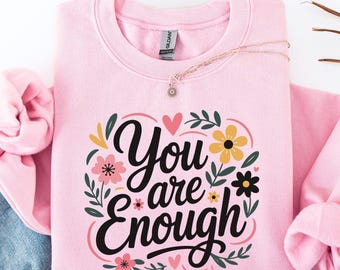 You Are Enough Sweatshirt, Floral Positive Hoodie, Aesthetic Flower Market Shirt, Kindness Mental Health Gift Trendy Sweatshirt for Women