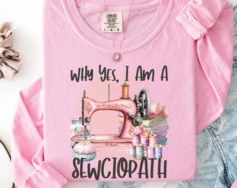 Comfort Colors Sewciopath Long Sleeve Shirt, Funny Sewing Machine Shirt Sewing Lover Gift, Quilter Shirt, Seamstress Gift Shirt for women