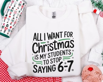 Funny Christmas Teacher Sweatshirt All I Want Is Students To Stop Saying 6 - 7 Holiday Teacher Gift Pullover Hoodie
