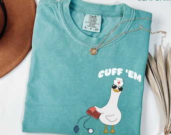 Comfort Colors  Nurse Shirt Funny, Silly Goose Nurse Shirt, ER Nurse Shirt, RN Nurse Shirt Cuff Em Nurse Practitioner Tee Nurse Appreciation