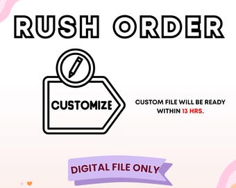 May include: A white background with the words "RUSH ORDER" in bold black letters. A black and white graphic with the word "CUSTOMIZE" and a pencil icon. Text states "CUSTOM FILE WILL BE READY WITHIN 13 HRS." and "DIGITAL FILE ONLY."